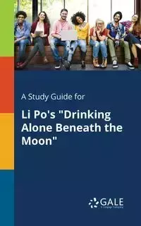 A Study Guide for Li Po's "Drinking Alone Beneath the Moon" - Gale Cengage Learning