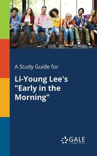 A Study Guide for Li-Young Lee's "Early in the Morning" - Gale Cengage Learning