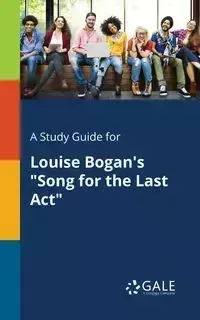 A Study Guide for Louise Bogan's "Song for the Last Act" - Gale Cengage Learning