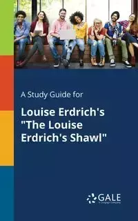 A Study Guide for Louise Erdrich's "The Louise Erdrich's Shawl" - Gale Cengage Learning