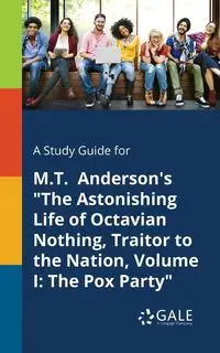 A Study Guide for M.T. Anderson's "The Astonishing Life of Octavian Nothing, Traitor to the Nation, Volume I - Gale Cengage