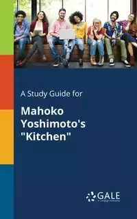 A Study Guide for Mahoko Yoshimoto's "Kitchen" - Gale Cengage Learning