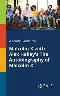 A Study Guide for Malcolm X With Alex Hailey's The Autobiography of Malcolm X - Gale Cengage