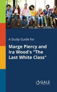 A Study Guide for Marge Piercy and Ira Wood's "The Last White Class" - Gale Cengage Learning