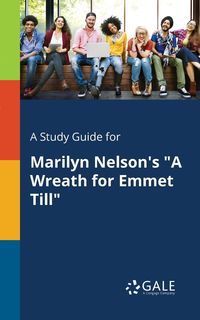 A Study Guide for Marilyn Nelson's "A Wreath for Emmet Till" - Gale Cengage Learning