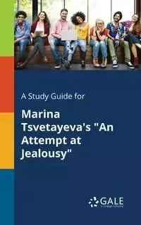 A Study Guide for Marina Tsvetayeva's "An Attempt at Jealousy" - Gale Cengage