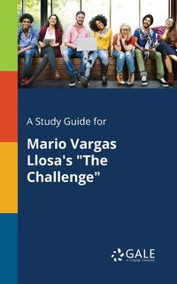 A Study Guide for Mario Vargas Llosa's "The Challenge" - Gale Cengage Learning