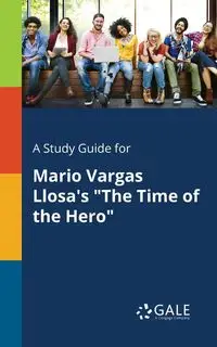 A Study Guide for Mario Vargas Llosa's "The Time of the Hero" - Gale Cengage Learning