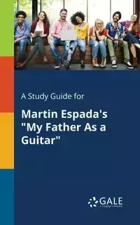 A Study Guide for Martin Espada's "My Father As a Guitar" - Gale Cengage Learning