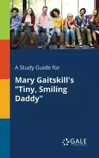 A Study Guide for Mary Gaitskill's "Tiny, Smiling Daddy" - Gale Cengage Learning