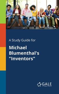 A Study Guide for Michael Blumenthal's "Inventors" - Gale Cengage Learning