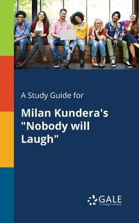 A Study Guide for Milan Kundera's "Nobody Will Laugh" - Gale Cengage Learning