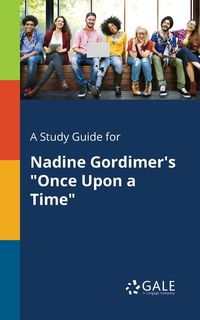 A Study Guide for Nadine Gordimer's "Once Upon a Time" - Gale Cengage Learning