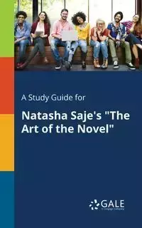 A Study Guide for Natasha Saje's "The Art of the Novel" - Gale Cengage Learning