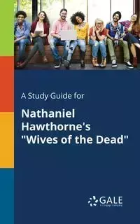 A Study Guide for Nathaniel Hawthorne's "Wives of the Dead" - Gale Cengage Learning