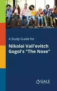 A Study Guide for Nikolai Vail'evitch Gogol's "The Nose" - Gale Cengage Learning