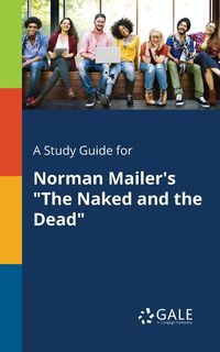 A Study Guide for Norman Mailer's "The Naked and the Dead" - Gale Cengage Learning