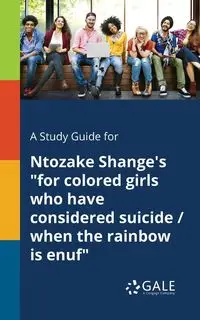 A Study Guide for Ntozake Shange's "for Colored Girls Who Have Considered Suicide / When the Rainbow is Enuf" - Gale Cengage Learning