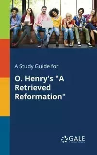 A Study Guide for O. Henry's "A Retrieved Reformation" - Gale Cengage Learning