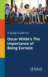 A Study Guide for Oscar Wilde's The Importance of Being Earnest - Gale Cengage Learning