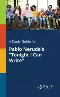 A Study Guide for Pablo Neruda's "Tonight I Can Write" - Gale Cengage