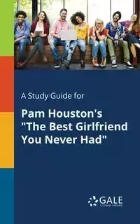 A Study Guide for Pam Houston's "The Best Girlfriend You Never Had" - Gale Cengage