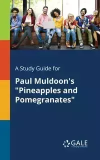 A Study Guide for Paul Muldoon's "Pineapples and Pomegranates" - Gale Cengage