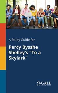 A Study Guide for Percy Bysshe Shelley's "To a Skylark" - Gale Cengage Learning