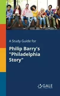 A Study Guide for Philip Barry's "Philadelphia Story" - Gale Cengage Learning