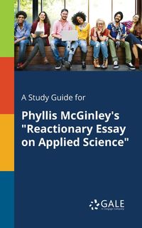 A Study Guide for Phyllis McGinley's "Reactionary Essay on Applied Science" - Gale Cengage Learning