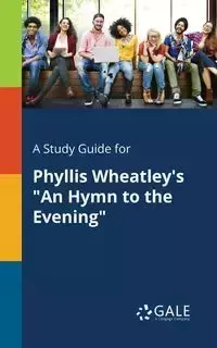 A Study Guide for Phyllis Wheatley's "An Hymn to the Evening" - Gale Cengage Learning