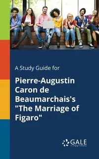 A Study Guide for Pierre-Augustin Caron De Beaumarchais's "The Marriage of Figaro" - Gale Cengage Learning