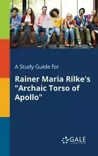 A Study Guide for Rainer Maria Rilke's "Archaic Torso of Apollo" - Gale Cengage Learning