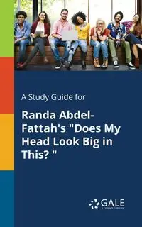 A Study Guide for Randa Abdel-Fattah's "Does My Head Look Big in This? " - Gale Cengage Learning