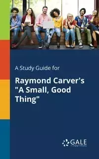 A Study Guide for Raymond Carver's "A Small, Good Thing" - Gale Cengage Learning