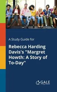 A Study Guide for Rebecca Harding Davis's "Margret Howth - Gale Cengage Learning