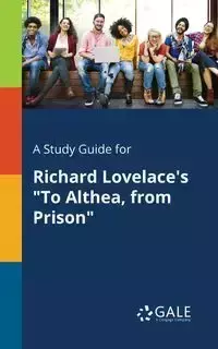 A Study Guide for Richard Lovelace's "To Althea, From Prison" - Gale Cengage Learning