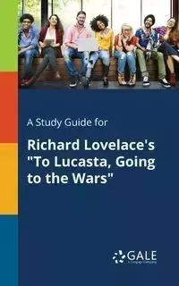 A Study Guide for Richard Lovelace's "To Lucasta, Going to the Wars" - Gale Cengage Learning