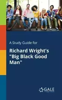 A Study Guide for Richard Wright's "Big Black Good Man" - Gale Cengage