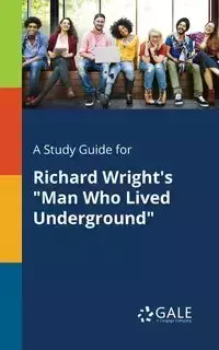 A Study Guide for Richard Wright's "Man Who Lived Underground" - Gale Cengage