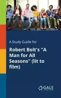 A Study Guide for Robert Bolt's "A Man for All Seasons" (lit to Film) - Gale Cengage