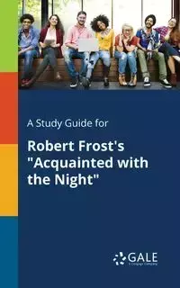 A Study Guide for Robert Frost's "Acquainted With the Night" - Gale Cengage Learning