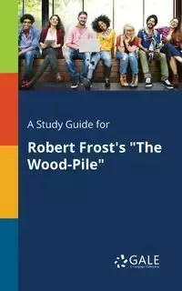 A Study Guide for Robert Frost's "The Wood-Pile" - Gale Cengage Learning