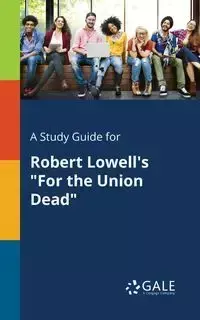 A Study Guide for Robert Lowell's "For the Union Dead" - Gale Cengage Learning