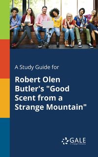 A Study Guide for Robert Olen Butler's "Good Scent From a Strange Mountain" - Gale Cengage Learning