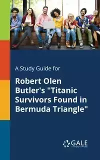 A Study Guide for Robert Olen Butler's "Titanic Survivors Found in Bermuda Triangle" - Gale Cengage Learning