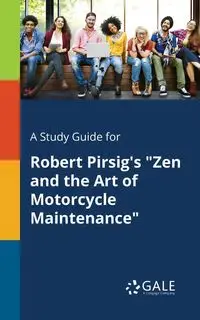 A Study Guide for Robert Pirsig's "Zen and the Art of Motorcycle Maintenance" - Gale Cengage