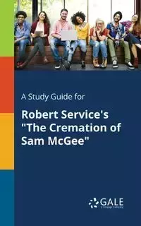 A Study Guide for Robert Service's "The Cremation of Sam McGee" - Gale Cengage Learning