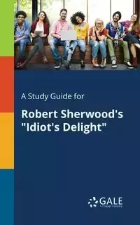 A Study Guide for Robert Sherwood's "Idiot's Delight" - Gale Cengage Learning