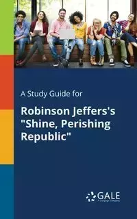 A Study Guide for Robinson Jeffers's "Shine, Perishing Republic" - Gale Cengage Learning